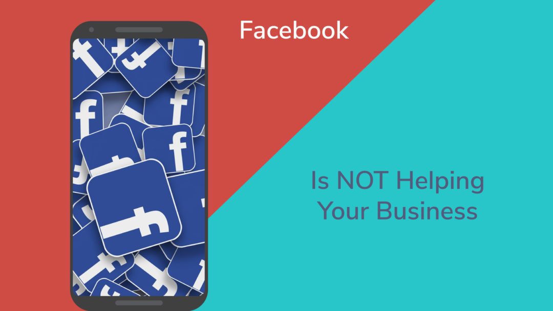 Facebook is not helping your business