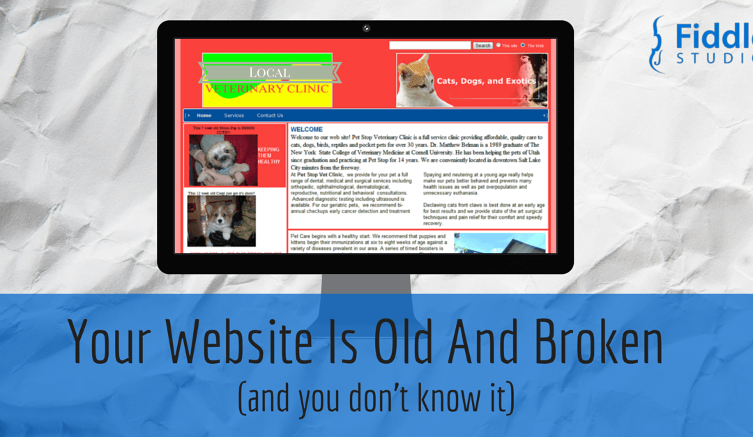 Why Your 5-Year Old Website Is Worthless Today (and you don’t know it)