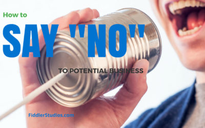 How to Say “No” to Potential Business, and Why You’d Want to