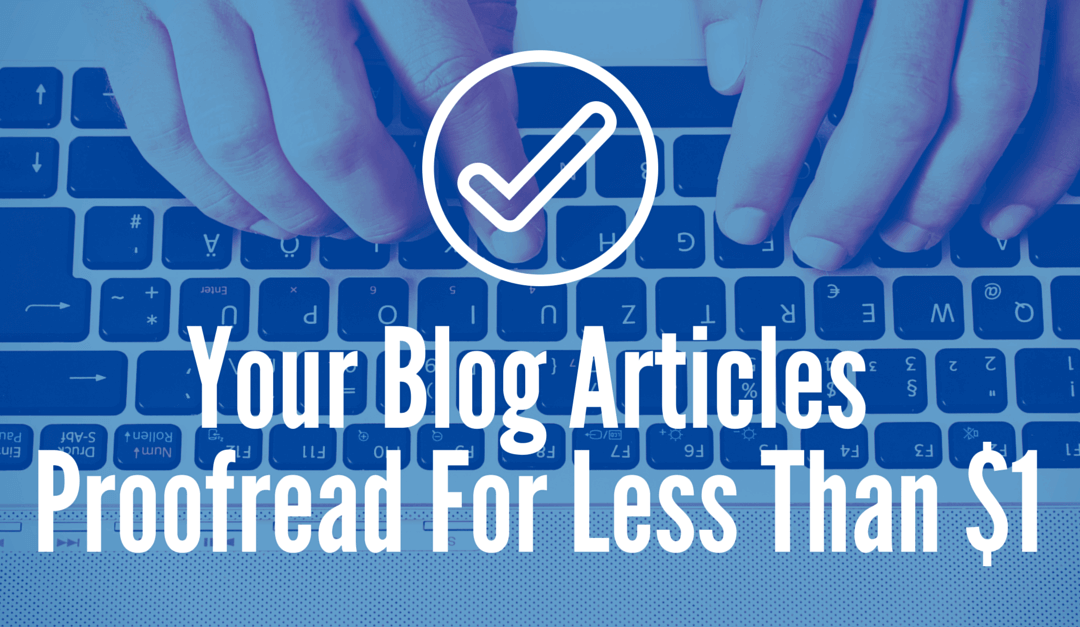 Hire a Proofreader for Less Than $1 Per Blog Post