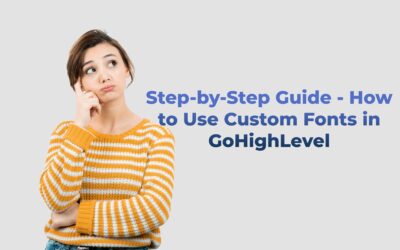 Step-by-Step Guide – How to Use Custom Fonts in GoHighLevel